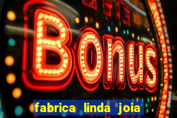 fabrica linda joia vitoria conquista bahia